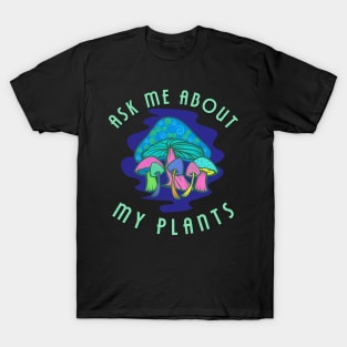 Ask Me About My Plants Psychedelic Mushroom Design T-Shirt